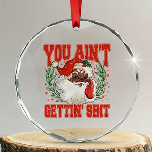 Funny African American Black Santa Christmas Crystal Glass Ornament You Aint Getting Shit Inappropriate Xmas TS11 Transparent Glass 3'' Circle Print Your Wear