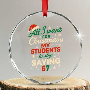 Funny All I Want For Christmas Is My Students To Stop Saying 67 Crystal Glass Ornament Teacher Christmas 67 Meme TS11 Transparent Glass 3'' Circle Print Your Wear