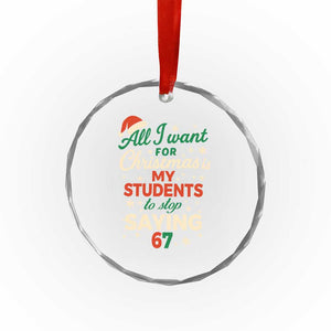 Funny All I Want For Christmas Is My Students To Stop Saying 67 Crystal Glass Ornament Teacher Christmas 67 Meme TS11 Print Your Wear
