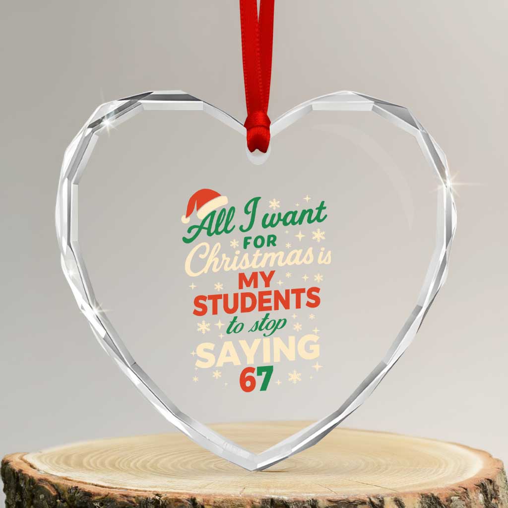 Funny All I Want For Christmas Is My Students To Stop Saying 67 Heart Crystal Glass Ornament Teacher Christmas 67 Meme TS11 Transparent Glass 3'' Heart Print Your Wear