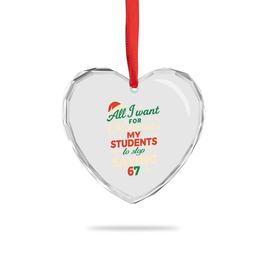 Funny All I Want For Christmas Is My Students To Stop Saying 67 Heart Crystal Glass Ornament Teacher Christmas 67 Meme TS11 Print Your Wear