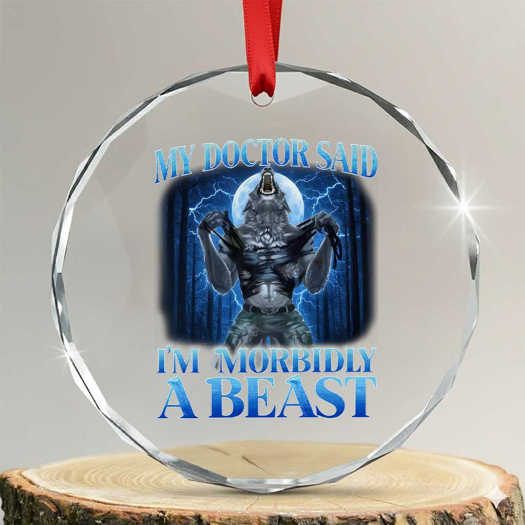 Funny Alpha Wolf Crystal Glass Ornament My Doctor Said I'm Morbidly A Beast Meme TS10 Transparent Glass 3'' Circle Print Your Wear
