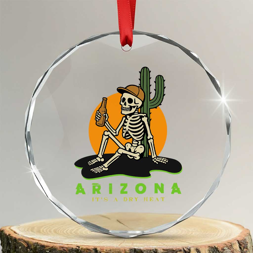 Funny Arizona Its A Dry Heat Skeleton Graphic Crystal Glass Ornament Vintage Desert Drinking Beer Saguaro Cactus Souvenir TS02 Transparent Glass 3'' Circle Print Your Wear