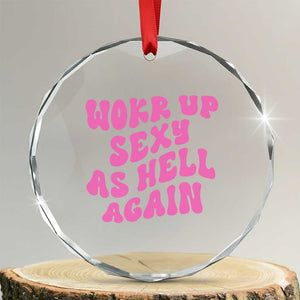Funny Attitude Women Saying Crystal Glass Ornament I Woke Up Sexy As Hell Again TS12 Transparent Glass 3'' Circle Print Your Wear