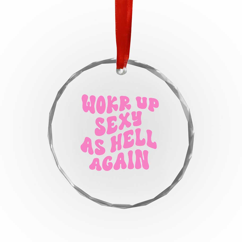 Funny Attitude Women Saying Crystal Glass Ornament I Woke Up Sexy As Hell Again TS12 Print Your Wear