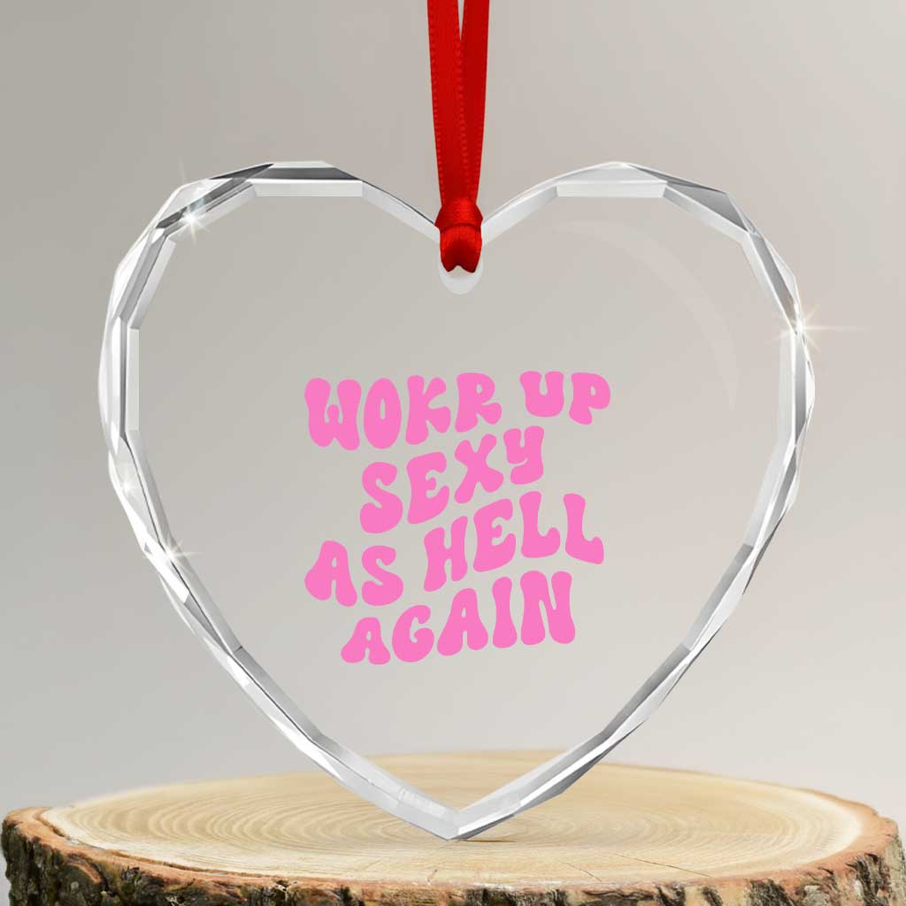 Funny Attitude Women Saying Heart Crystal Glass Ornament I Woke Up Sexy As Hell Again TS12 Transparent Glass 3'' Heart Print Your Wear