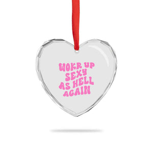 Funny Attitude Women Saying Heart Crystal Glass Ornament I Woke Up Sexy As Hell Again TS12 Print Your Wear