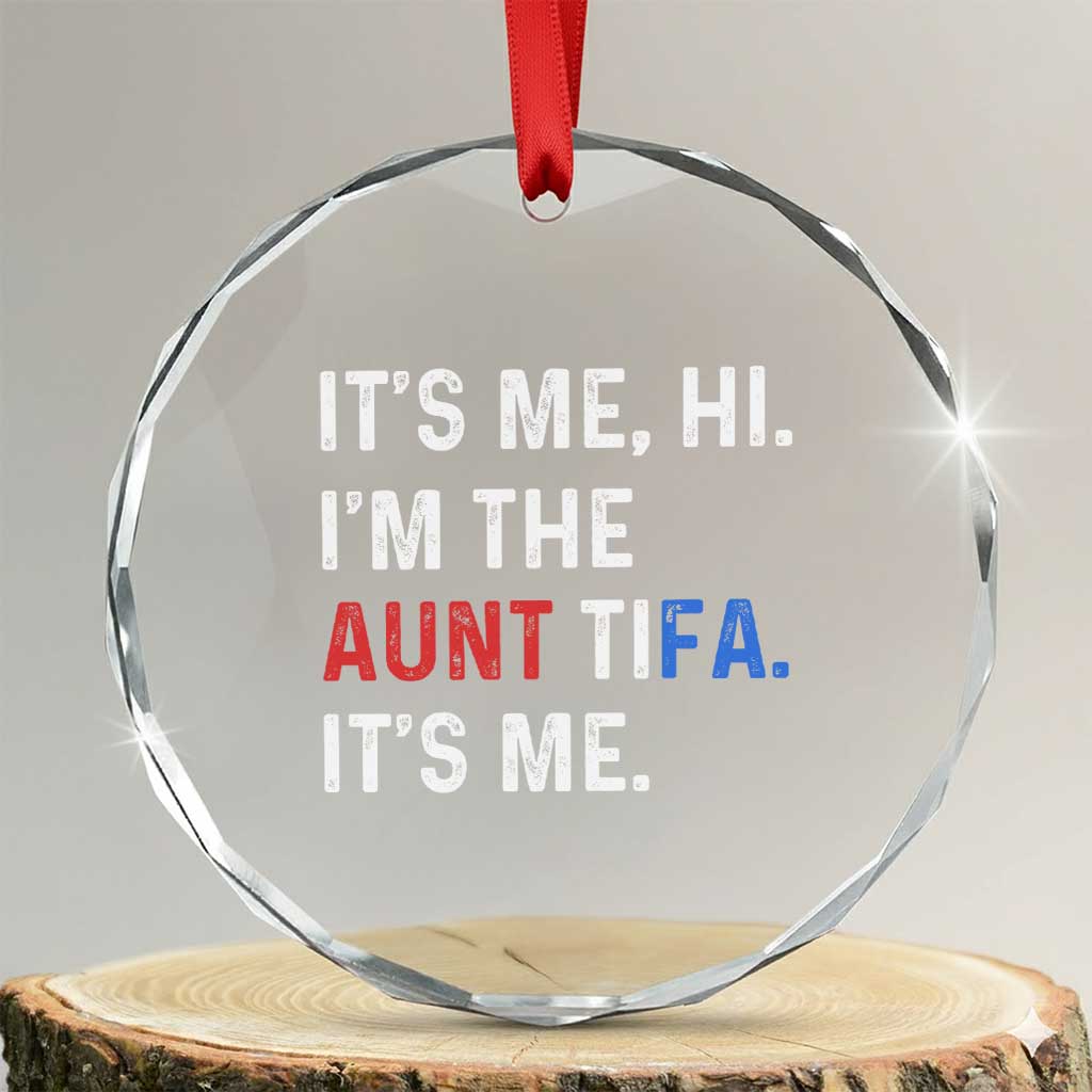 Funny Aunt Tifa Crystal Glass Ornament Its Me Hi I Am The Aunt Tifa Fight Fascism Protest TS11 Transparent Glass 3'' Circle Print Your Wear