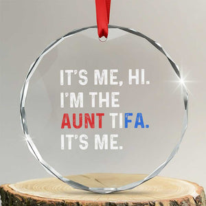 Funny Aunt Tifa Crystal Glass Ornament Its Me Hi I Am The Aunt Tifa Fight Fascism Protest TS11 Transparent Glass 3'' Circle Print Your Wear