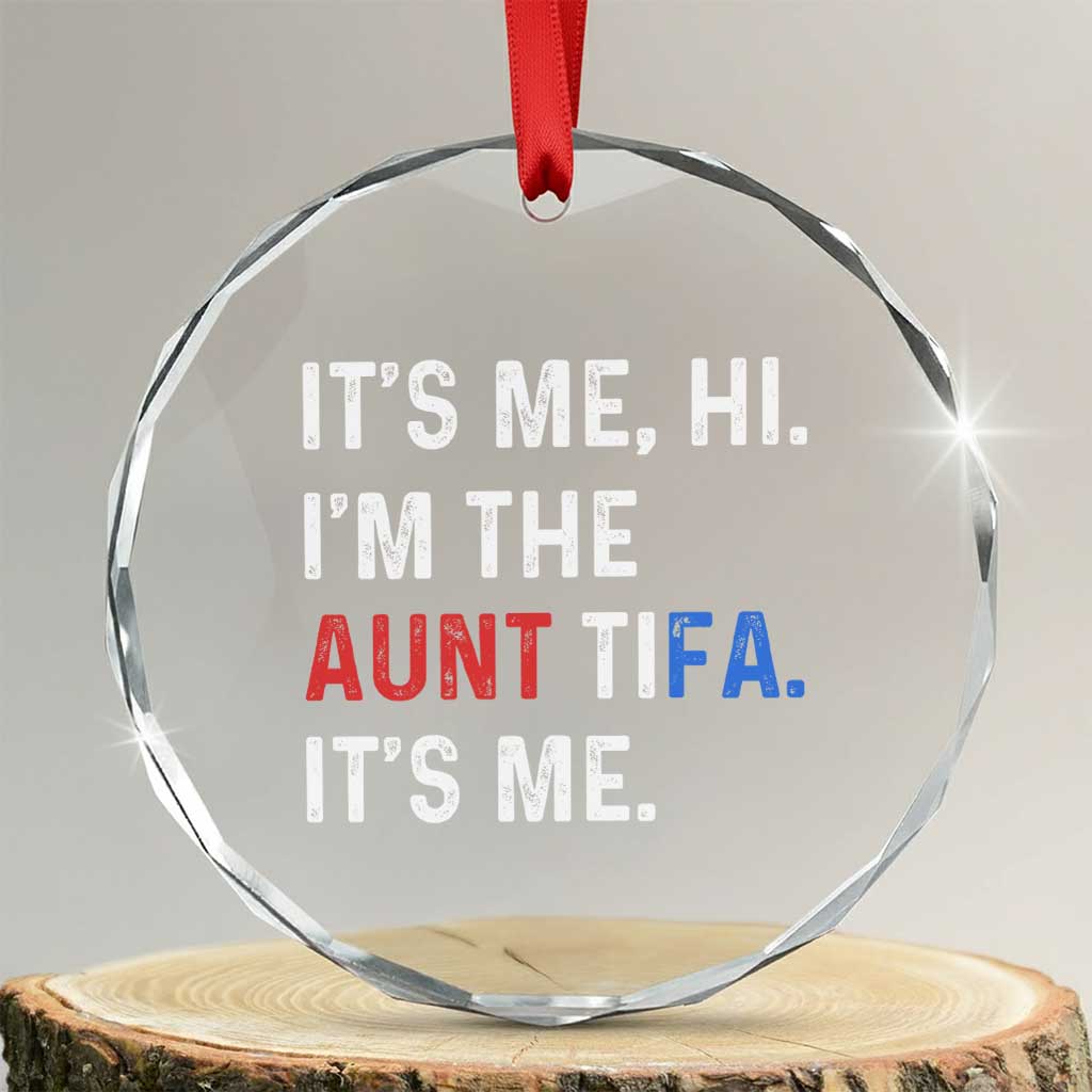 Funny Aunt Tifa Crystal Glass Ornament Its Me Hi I Am The Aunt Tifa Fight Fascism Protest TS11 Transparent Glass 3'' Circle Print Your Wear
