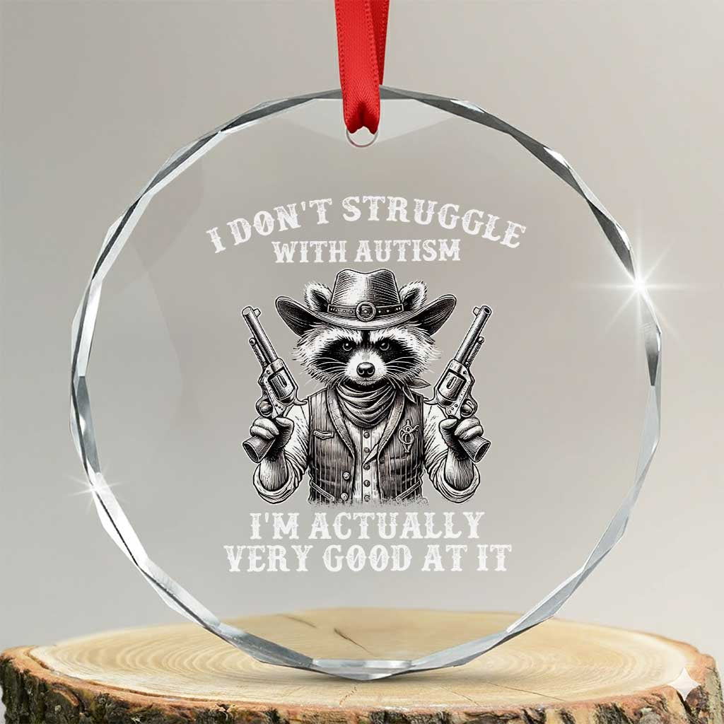 Funny Autism Awareness Cowboy Raccoon Crystal Glass Ornament I Don't Struggle With Autism I'm Actually Very Good At It TS11 Transparent Glass 3'' Circle Print Your Wear