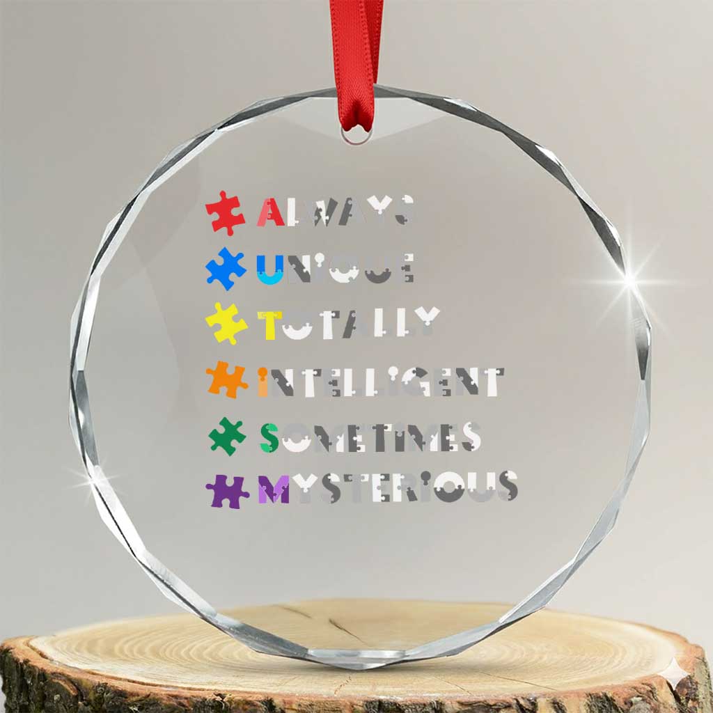 Funny Autism Awareness Crystal Glass Ornament Always Unique Totally Intelligent Sometimes Mysterious TS11 Transparent Glass 3'' Circle Print Your Wear