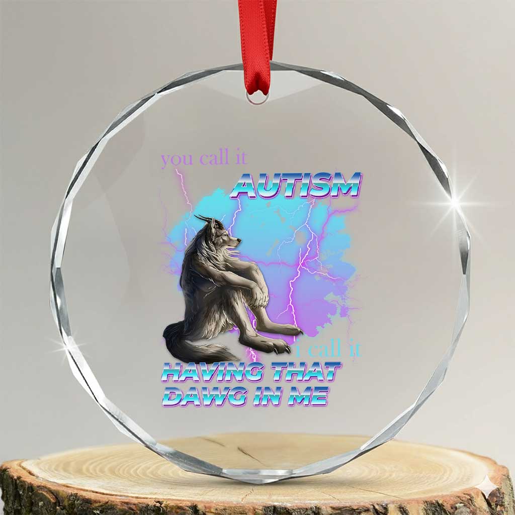 Funny Autistic Alpha Wolf Meme Crystal Glass Ornament You Call It Autism I Call It Having That Dawg In Me TS02 Transparent Glass 3'' Circle Print Your Wear