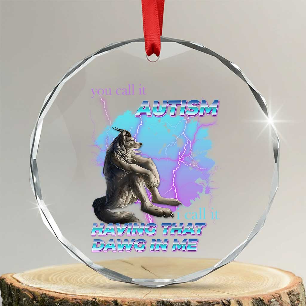 Funny Autistic Alpha Wolf Meme Crystal Glass Ornament You Call It Autism I Call It Having That Dawg In Me TS02 Transparent Glass 3'' Circle Print Your Wear