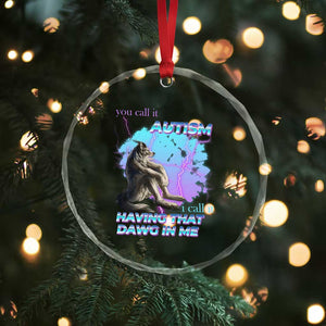 Funny Autistic Alpha Wolf Meme Crystal Glass Ornament You Call It Autism I Call It Having That Dawg In Me TS02 Print Your Wear