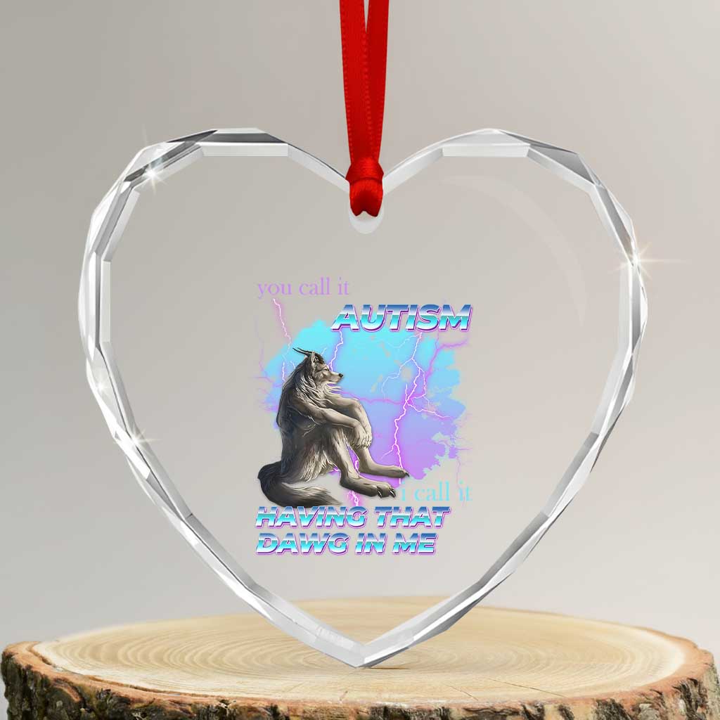 Funny Autistic Alpha Wolf Meme Heart Crystal Glass Ornament You Call It Autism I Call It Having That Dawg In Me TS02 Transparent Glass 3'' Heart Print Your Wear