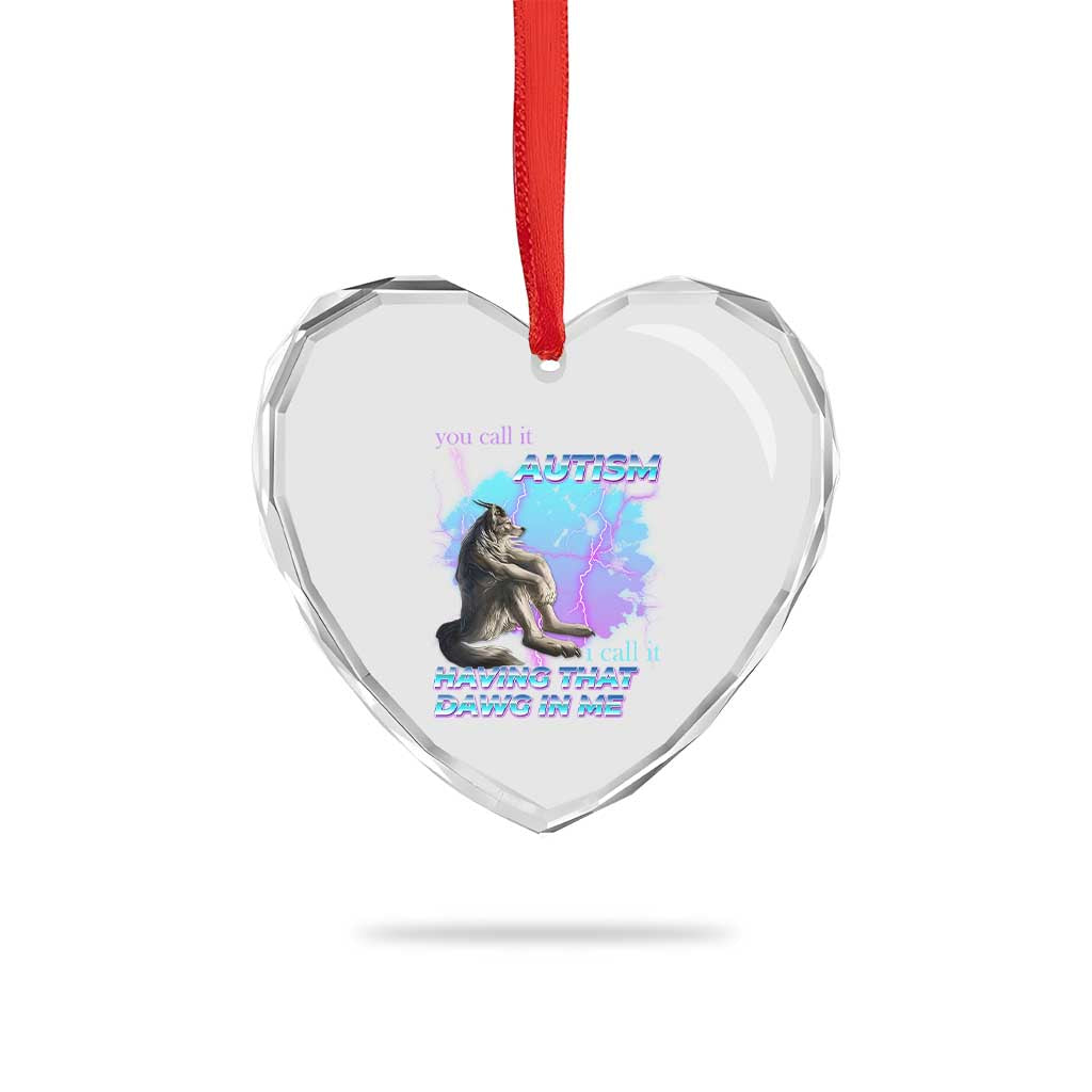 Funny Autistic Alpha Wolf Meme Heart Crystal Glass Ornament You Call It Autism I Call It Having That Dawg In Me TS02 Print Your Wear