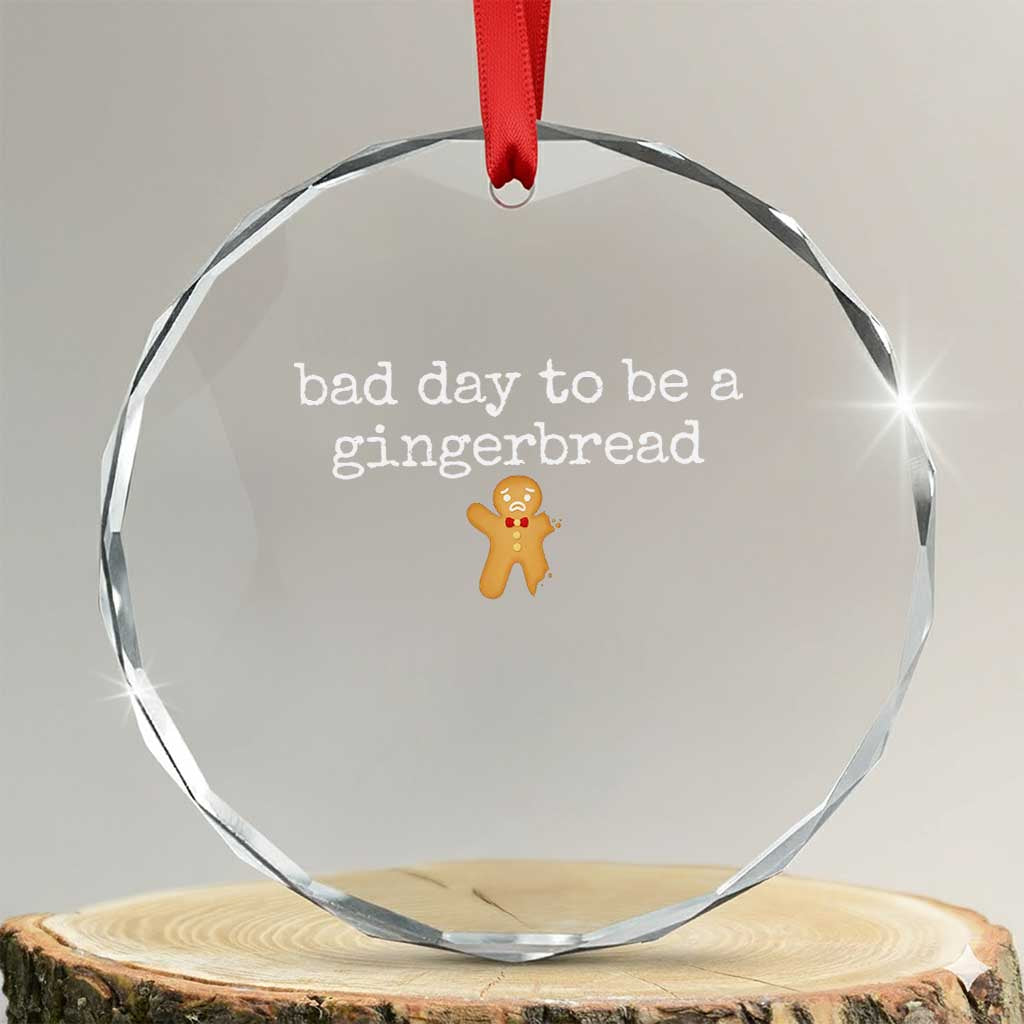 Funny Bad Day To Be A Gingerbread Christmas Crystal Glass Ornament Xmas Cookie Lover TS11 Transparent Glass 3'' Circle Print Your Wear