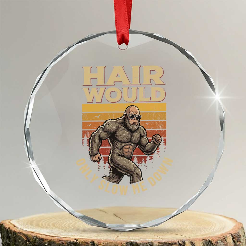 Funny Bald Bigfoot Crystal Glass Ornament Hair Would Only Slow Me Down TS12 Transparent Glass 3'' Circle Print Your Wear
