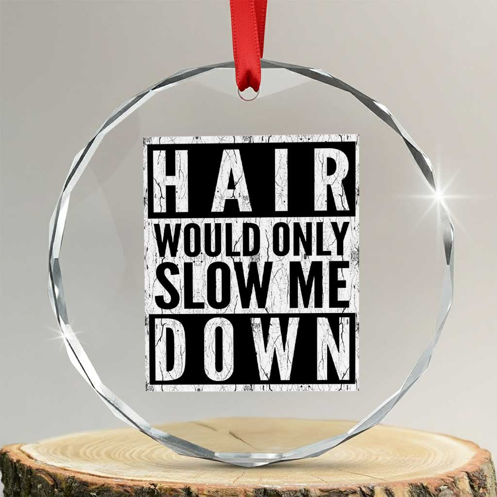 Funny Bald Men Gift Crystal Glass Ornament Hair Would Only Slow Me Down TS12 Transparent Glass 3'' Circle Print Your Wear