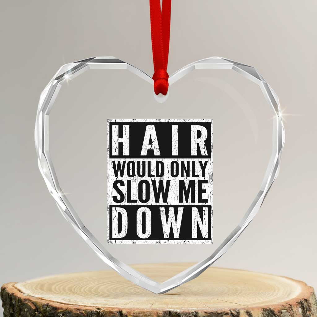 Funny Bald Men Gift Heart Crystal Glass Ornament Hair Would Only Slow Me Down TS12 Transparent Glass 3'' Heart Print Your Wear