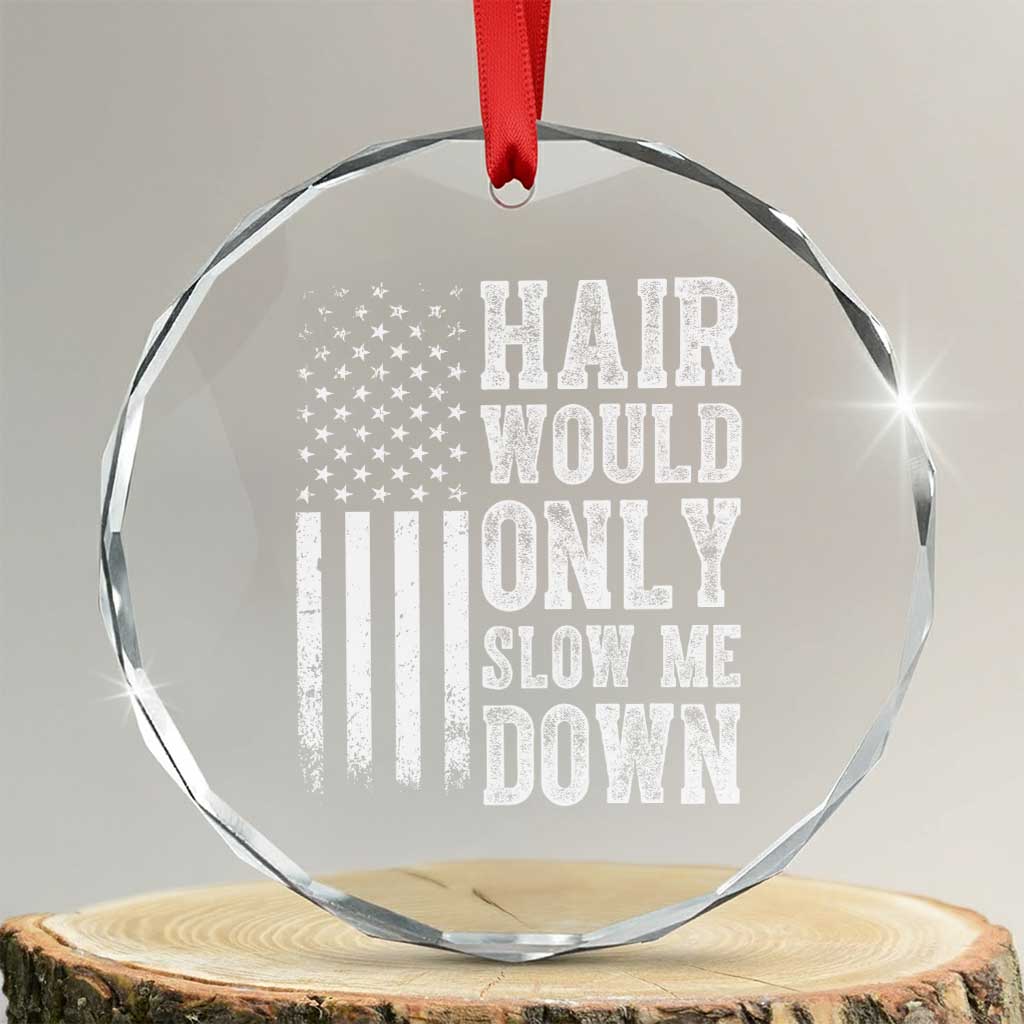 Funny Bald Pride Hair Would Only Slow Me Down Crystal Glass Ornament Distressed Patriotic US Flag Bald Men Joke TS02 Transparent Glass 3'' Circle Print Your Wear