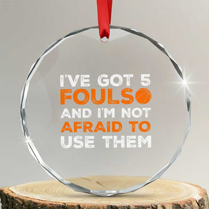 Funny Basketball Quote Crystal Glass Ornament I Have Got 5 Fouls And I Am Not Afraid To Use Them TS12 Transparent Glass 3'' Circle Print Your Wear