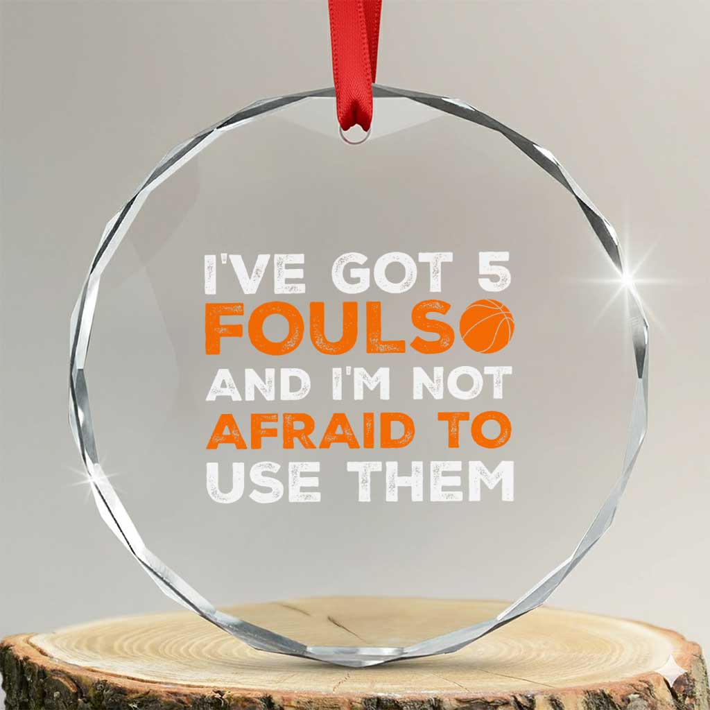 Funny Basketball Quote Crystal Glass Ornament I Have Got 5 Fouls And I Am Not Afraid To Use Them TS12 Transparent Glass 3'' Circle Print Your Wear