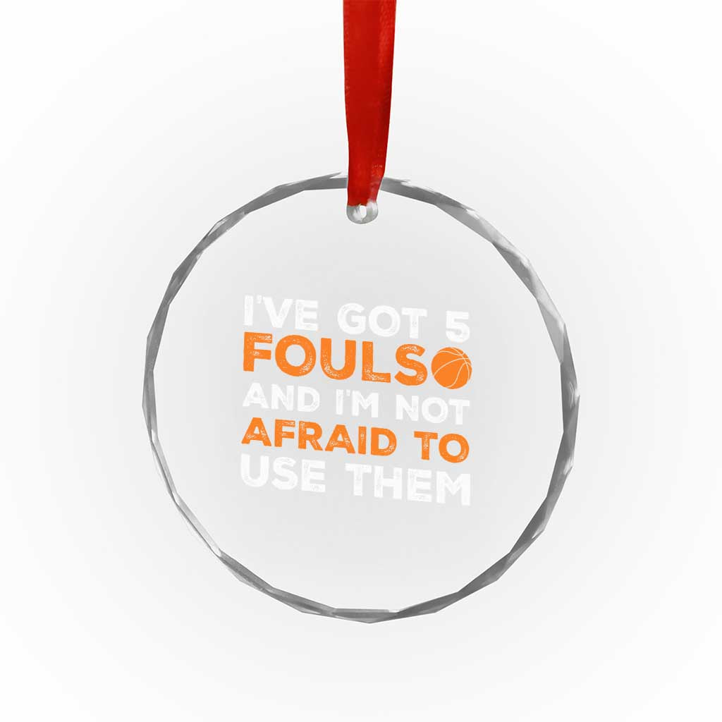 Funny Basketball Quote Crystal Glass Ornament I Have Got 5 Fouls And I Am Not Afraid To Use Them TS12 Print Your Wear