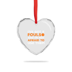 Funny Basketball Quote Heart Crystal Glass Ornament I Have Got 5 Fouls And I Am Not Afraid To Use Them TS12 Print Your Wear