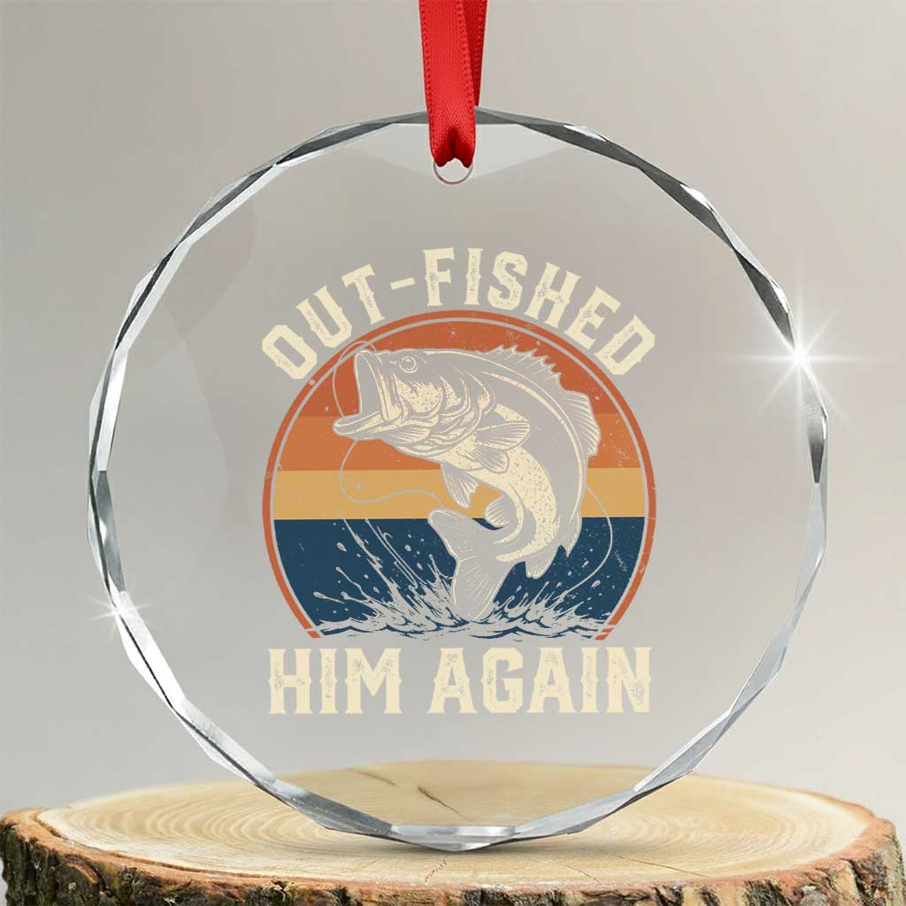 Funny Bass Fishing Crystal Glass Ornament Out Fished Him Again Fisherman Outdoor Adventure TS12 Transparent Glass 3'' Circle Print Your Wear