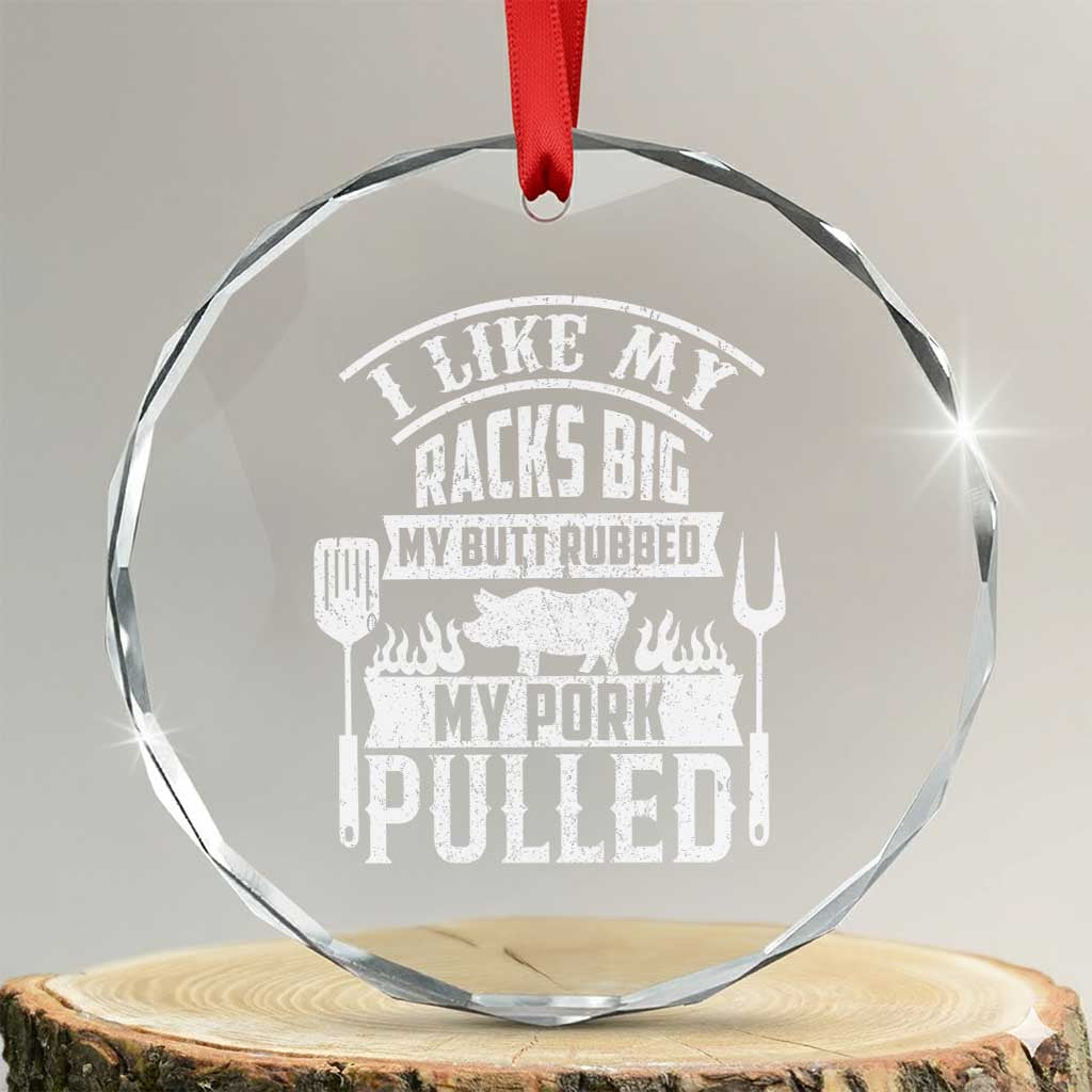 Funny BBQ Grilling I Like My Butt Rubbed And My Pork Pulled Crystal Glass Ornament Barbecue Father's Day TS11 Transparent Glass 3'' Circle Print Your Wear