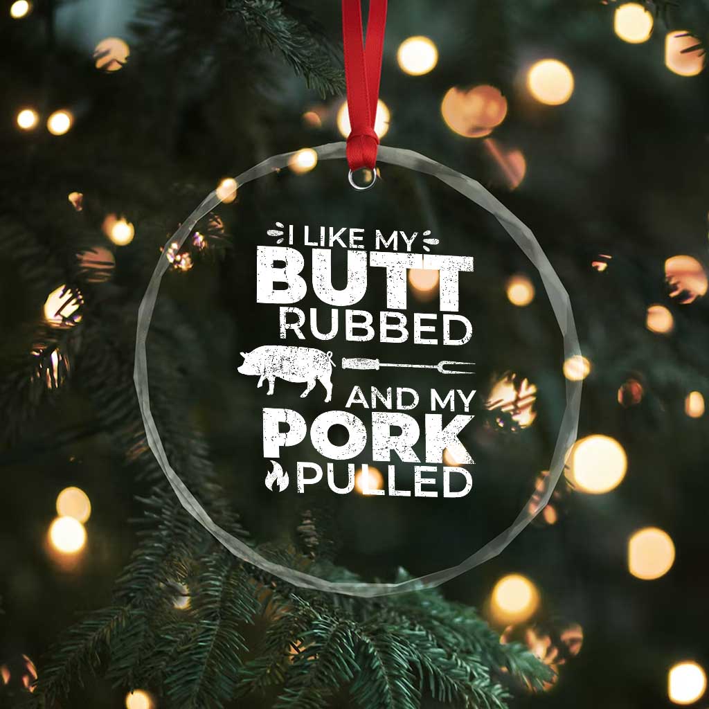 Funny BBQ Grilling I Like My Butt Rubbed And My Pork Pulled Crystal Glass Ornament Barbecue Grill Father's Day - Print Your Wear