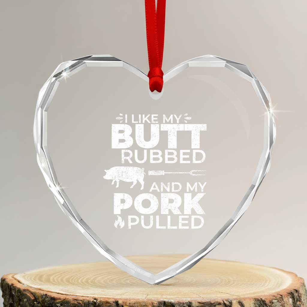 Funny BBQ Grilling I Like My Butt Rubbed And My Pork Pulled Heart Crystal Glass Ornament Barbecue Grill Father's Day - Print Your Wear