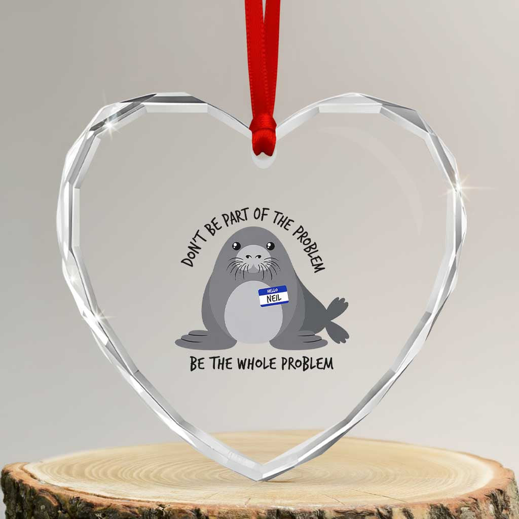 Funny Be The Whole Problem Neil the Seal Meme Heart Crystal Glass Ornament Cute Sarcastic Elephant Seal with Name Tag