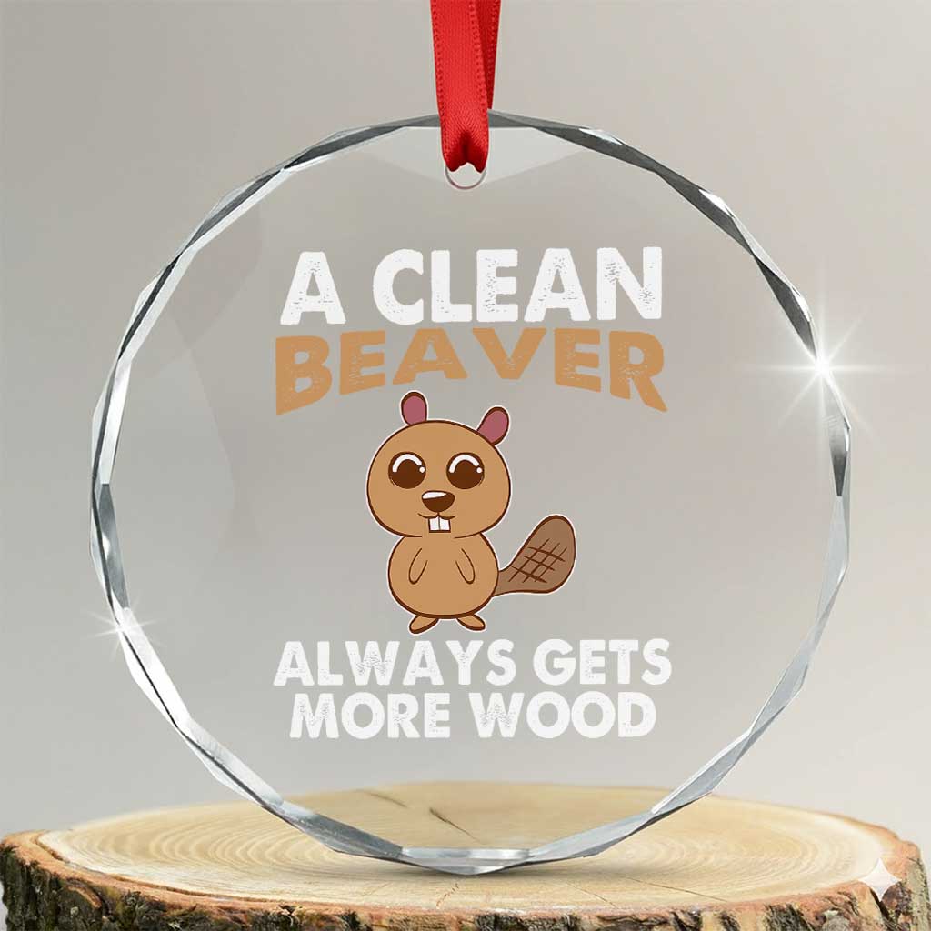 Funny Beaver Adult Humor Crystal Glass Ornament A Clean Beaver Always Get More Wood TS02 Transparent Glass 3'' Circle Print Your Wear