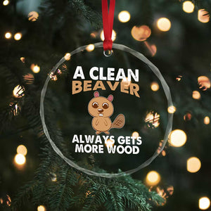 Funny Beaver Adult Humor Crystal Glass Ornament A Clean Beaver Always Get More Wood TS02 Print Your Wear