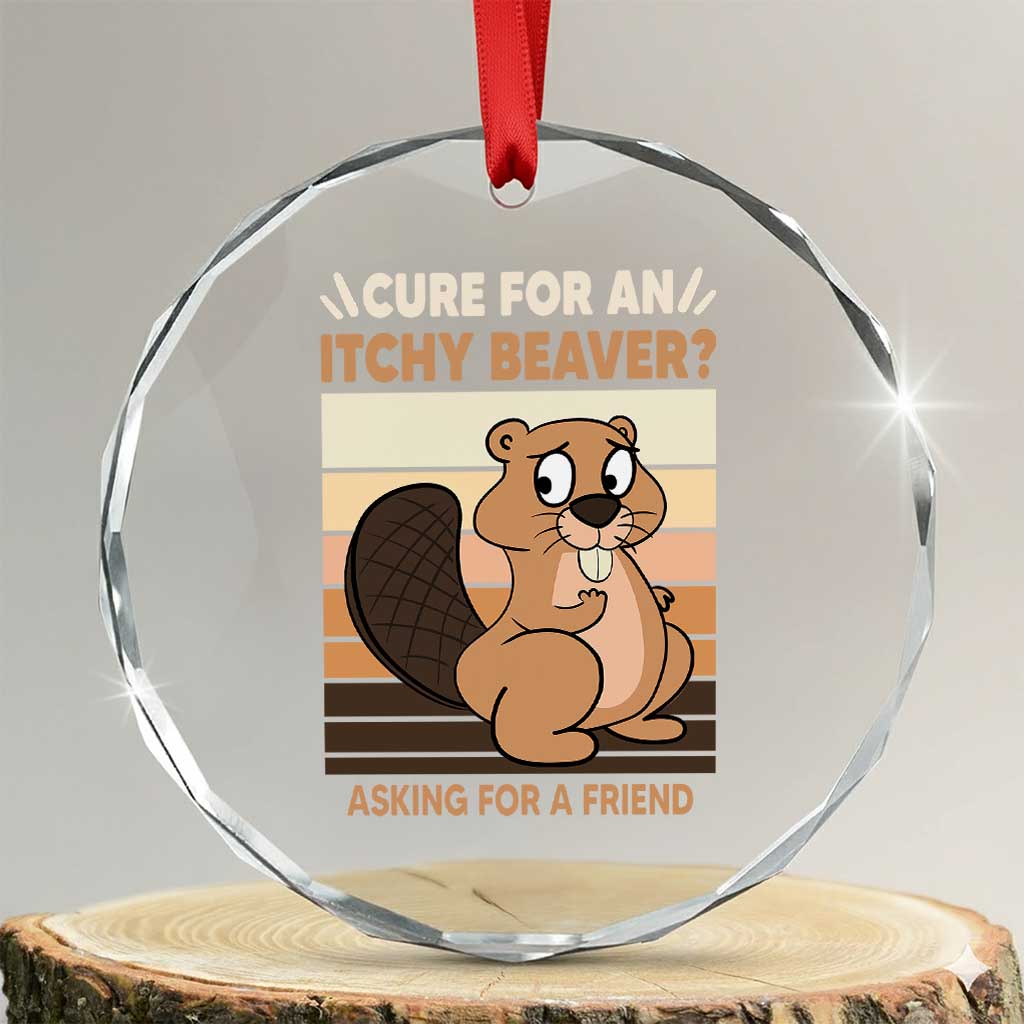 Funny Beaver Crystal Glass Ornament Cure For An Itchy Beaver Ask For A Friend Adult Humor TS02 Transparent Glass 3'' Circle Print Your Wear