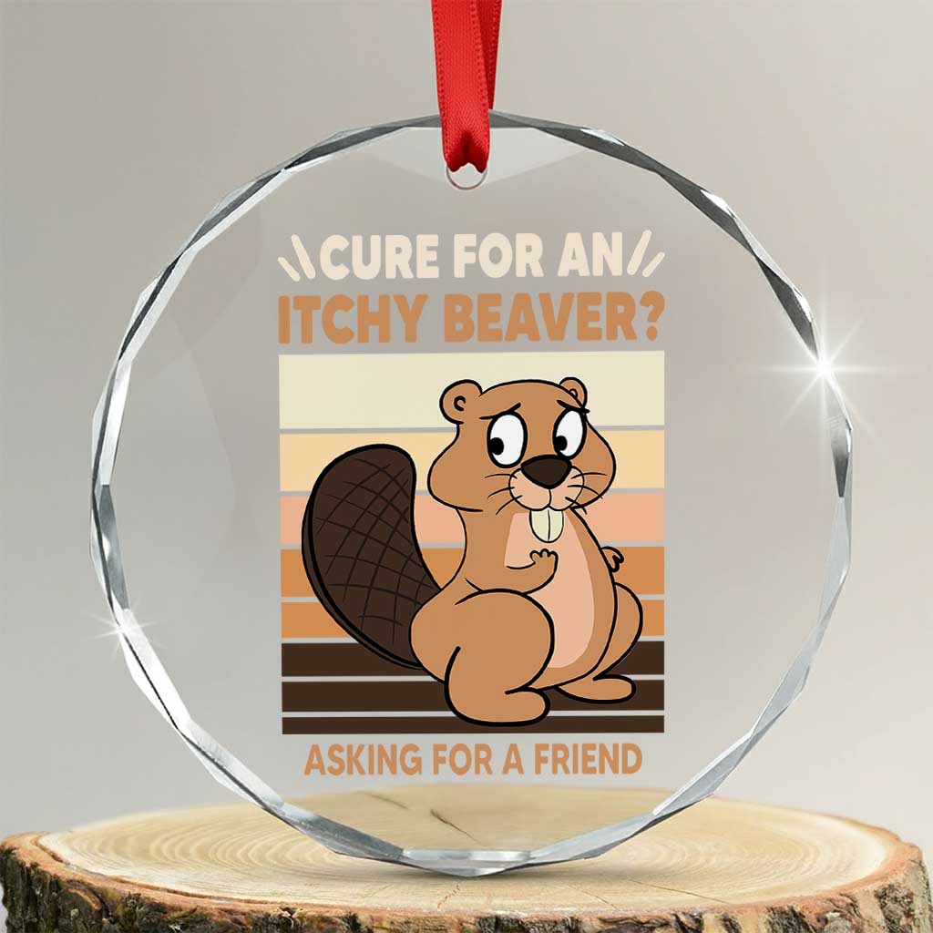 Funny Beaver Crystal Glass Ornament Cure For An Itchy Beaver Ask For A Friend Adult Humor TS02 Transparent Glass 3'' Circle Print Your Wear