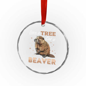 Funny Beaver Crystal Glass Ornament Save A Tree Eat A Beaver - Print Your Wear