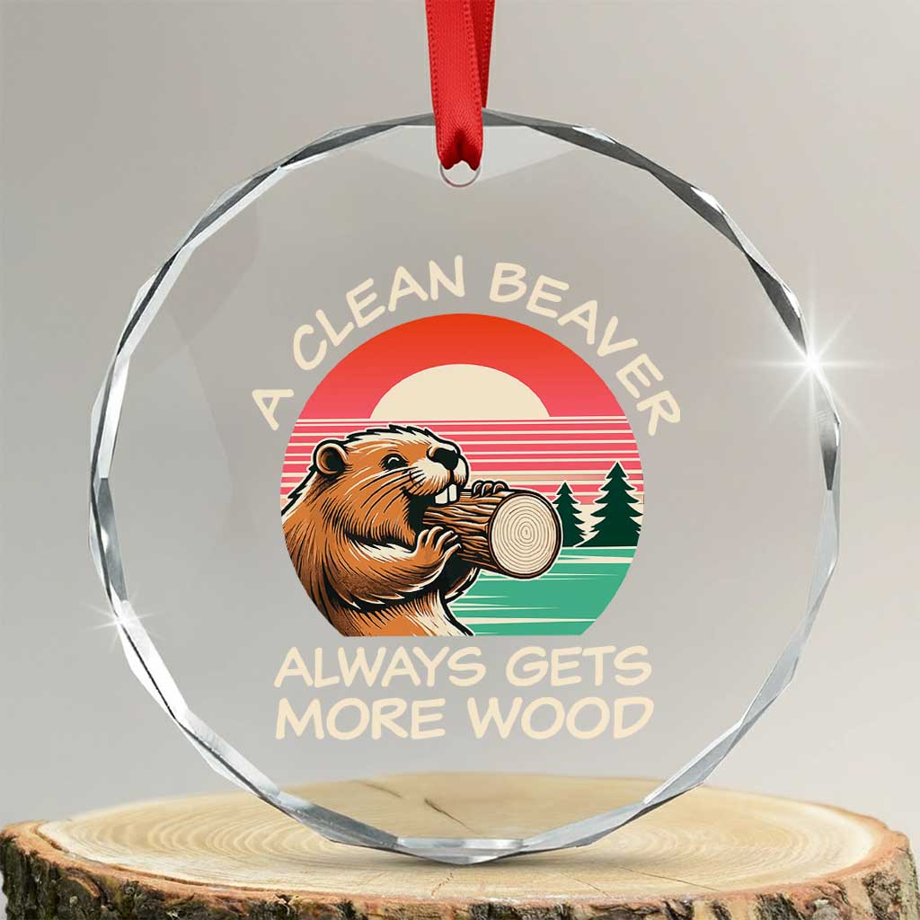 Funny Beaver Joke Crystal Glass Ornament A Clean Beaver Always Gets More Wood Adult Humor TS02 Transparent Glass 3'' Circle Print Your Wear
