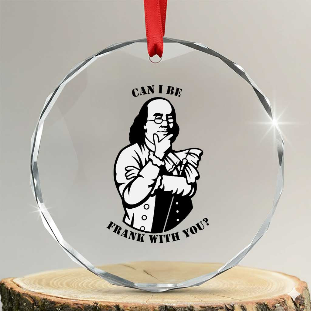 Funny Benjamin Franklin Crystal Glass Ornament Can I Be Frank With You TS12 Transparent Glass 3'' Circle Print Your Wear
