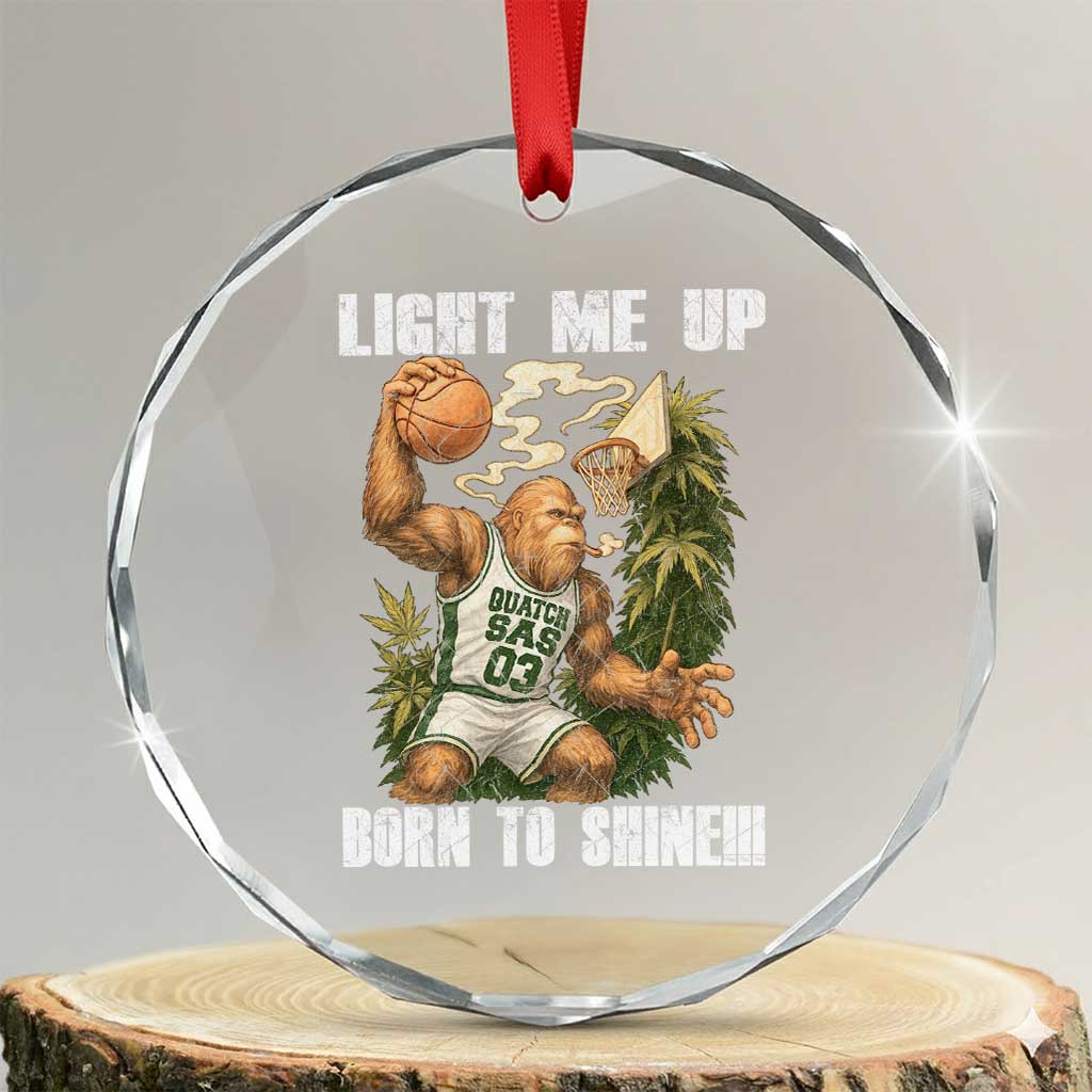 Funny Bigfoot Basketball Crystal Glass Ornament Light Me Up Born To Shine TS14 Transparent Glass 3'' Circle Print Your Wear