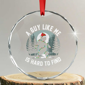 Funny Bigfoot Christmas Crystal Glass Ornament A Guy Like Me Is Hard To Find TS14 Transparent Glass 3'' Circle Print Your Wear