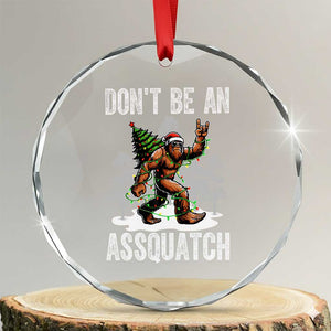 Funny Bigfoot Christmas Crystal Glass Ornament Do Not Be An Assquatch TS14 Transparent Glass 3'' Circle Print Your Wear