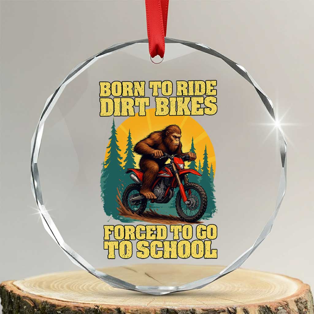 Funny Bigfoot Dirt Bike Crystal Glass Ornament Born To Ride Dirt Bikes Forced To Go To School TS14 Transparent Glass 3'' Circle Print Your Wear