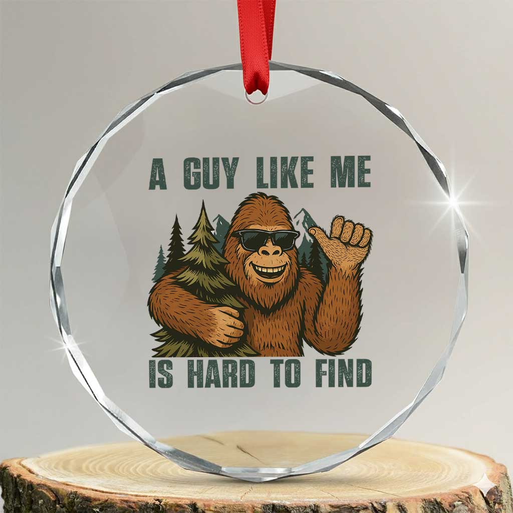 Funny Bigfoot Gift Crystal Glass Ornament A Guy Like Me Is Hard To Find TS12 Transparent Glass 3'' Circle Print Your Wear