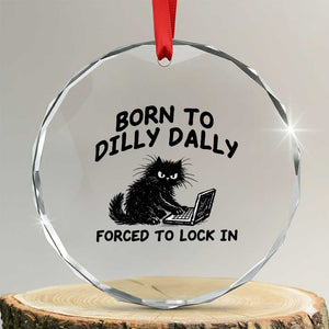Funny Black Cat Crystal Glass Ornament Born To Dilly Dally Forced To Lock In TS12 Transparent Glass 3'' Circle Print Your Wear