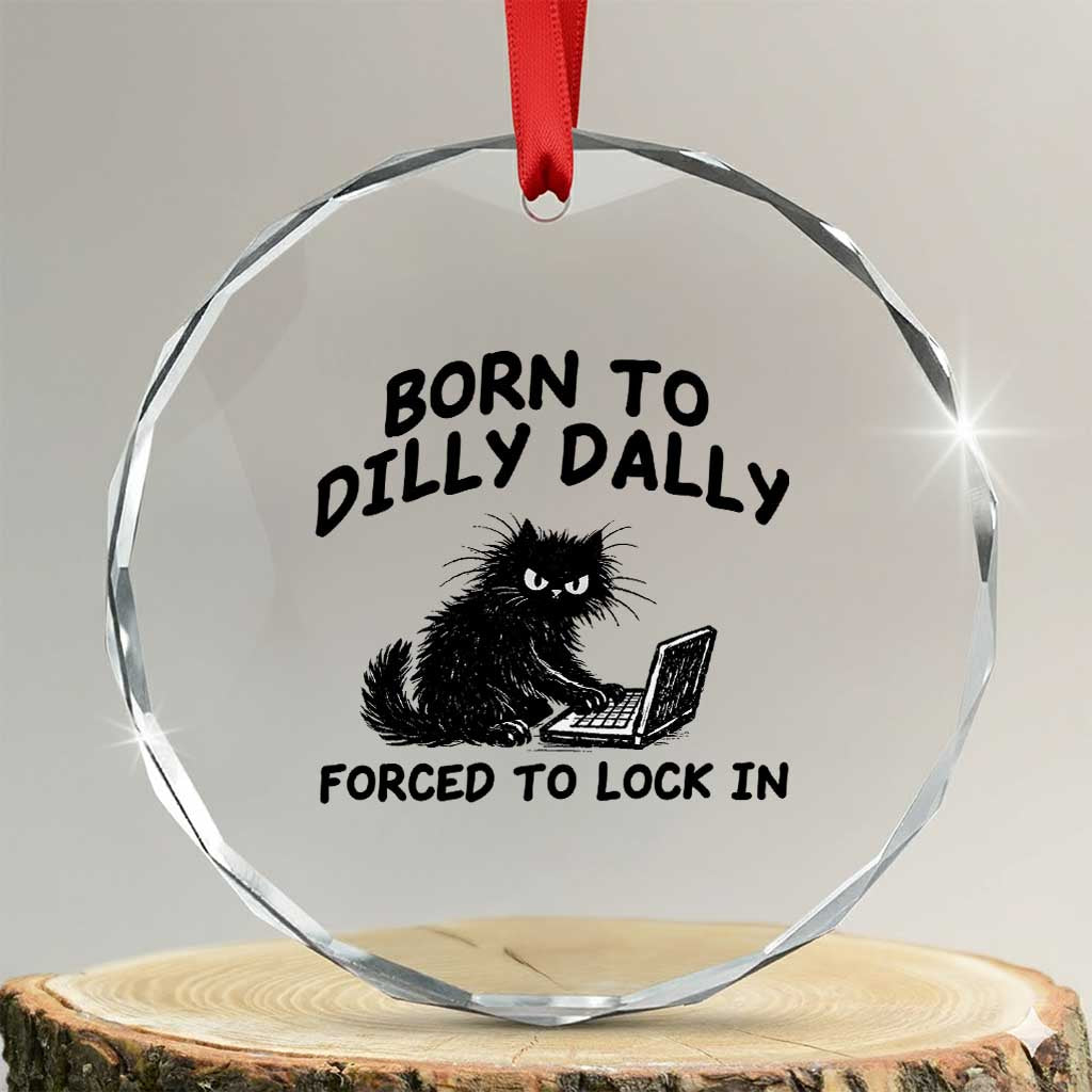 Funny Black Cat Crystal Glass Ornament Born To Dilly Dally Forced To Lock In TS12 Transparent Glass 3'' Circle Print Your Wear