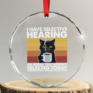 Funny Black Cat Meme Crystal Glass Ornament I Have Selective Hearing You Were Not Selected Today TS14 Transparent Glass 3'' Circle Print Your Wear